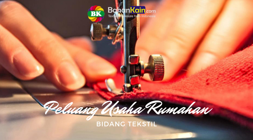 Peluang Usaha Rumahan Bidang Tekstil yang Menguntungkan