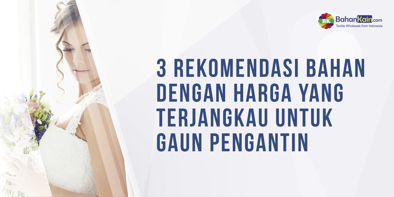 3 Rekomendasi Bahan Dengan Harga Yang Terjangkau Untuk Gaun Pengantin