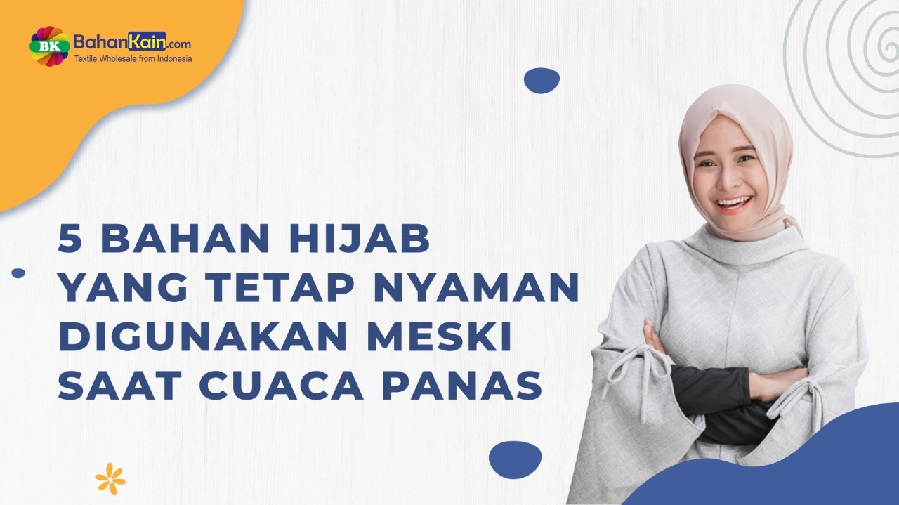 5 BAHAN HIJAB YANG TETAP NYAMAN DIGUNAKAN MESKI SAAT CUACA PANAS