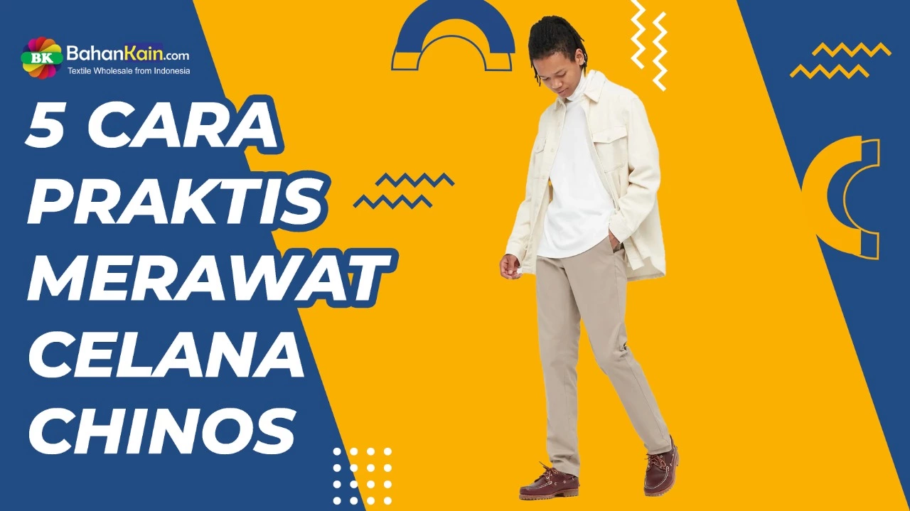 5 CARA PRAKTIS MERAWAT CELANA CHINOS 