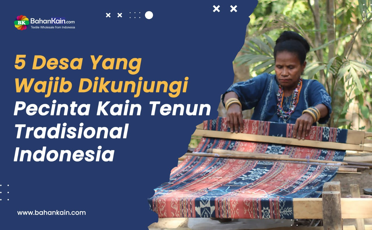 5 Desa Yang Wajib Dikunjungi Pecinta Kain Tenun Tradisional Indonesia