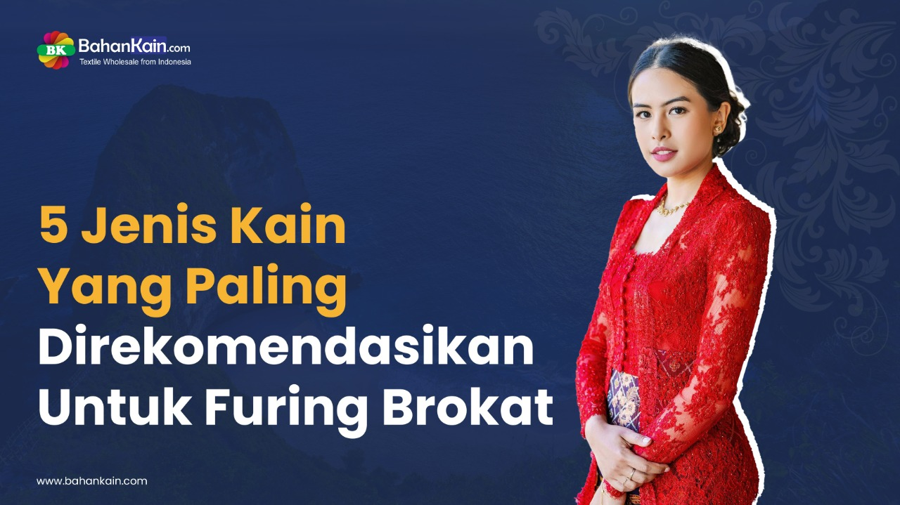 5 Jenis Kain Yang Paling Direkomendasikan Untuk Furing Brokat