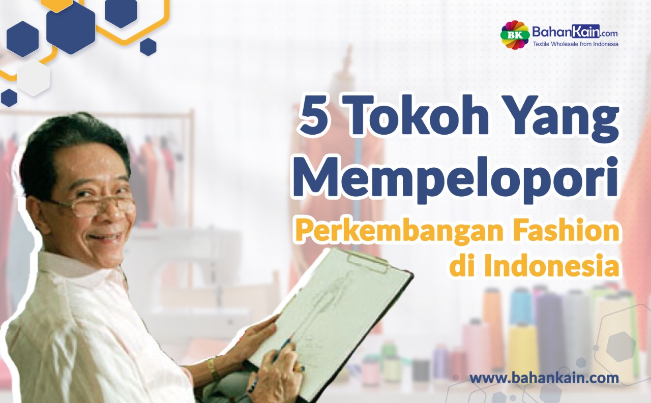 5 Tokoh Yang Mempelopori Perkembangan Fashion di Indonesia