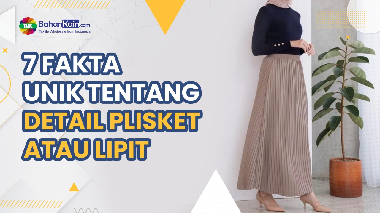 7 Fakta Unik Tentang Detail Plisket Atau Lipit