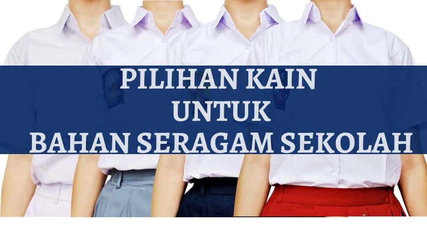 Pilihan Jenis Kain Untuk Seragam Sekolah