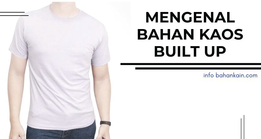 Bahan Kaos Built Up, Kaos Tanpa Jahitan Samping