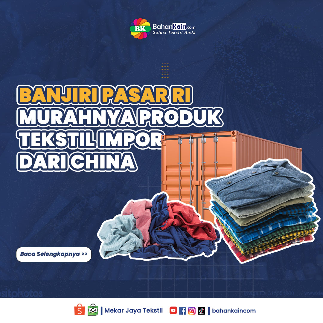 Banjiri Pasar RI, Ini 7 Alasan Dibalik Murahnya Produk Tekstil Impor Dari China