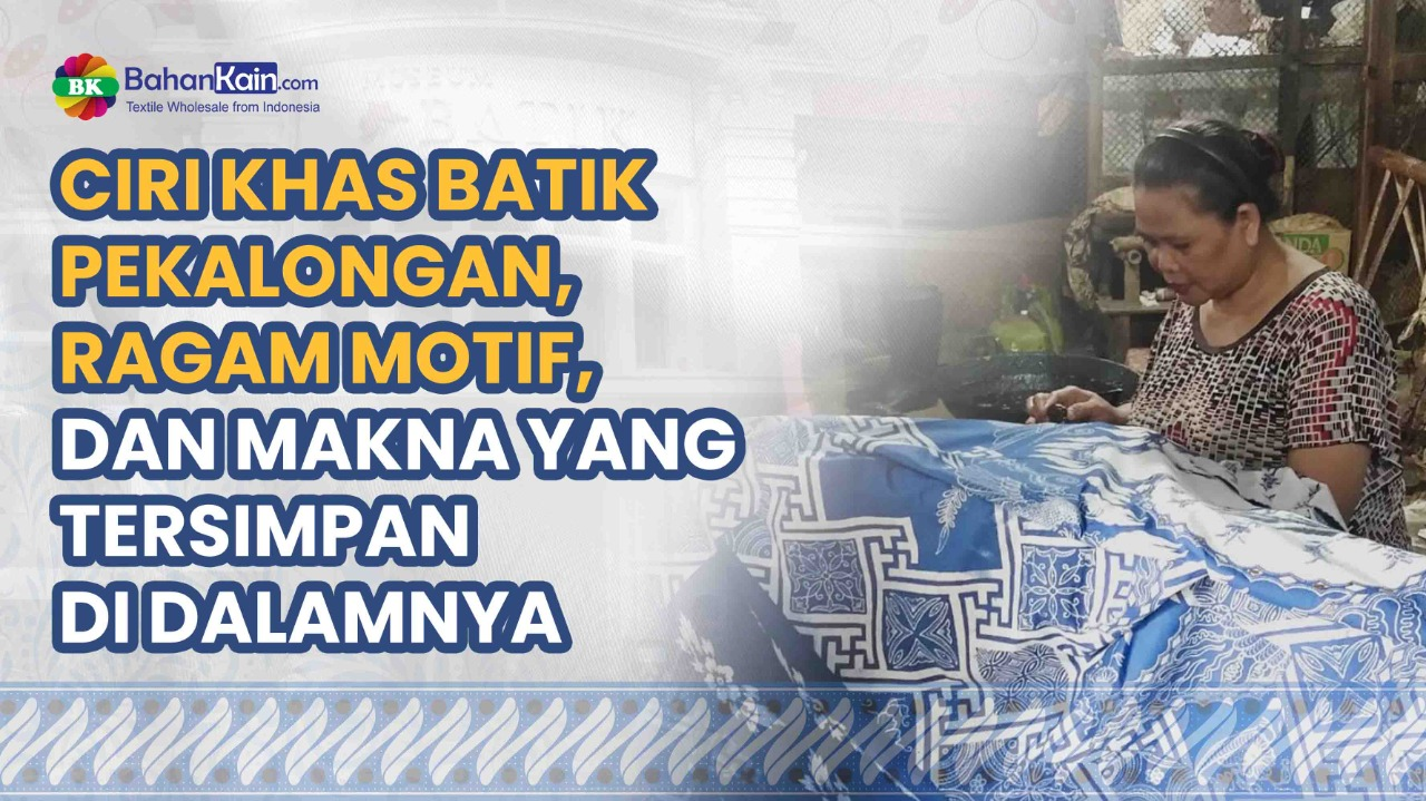 Ciri Khas Batik Pekalongan, Ragam Motif, Dan Makna Yang Tersimpan Di Dalamnya
