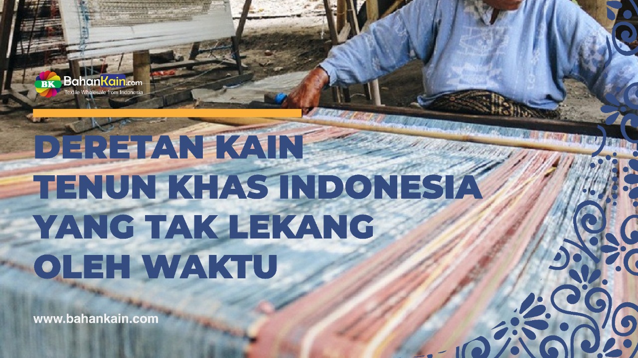 Deretan Kain Tenun Khas Indonesia Yang Tak Lekang Oleh Waktu