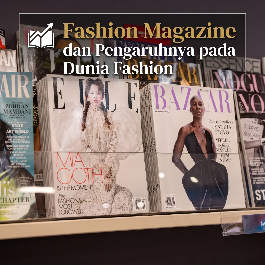 Fashion Magazine: Bagaimana Majalah Membentuk Tren dan Dunia Fashion