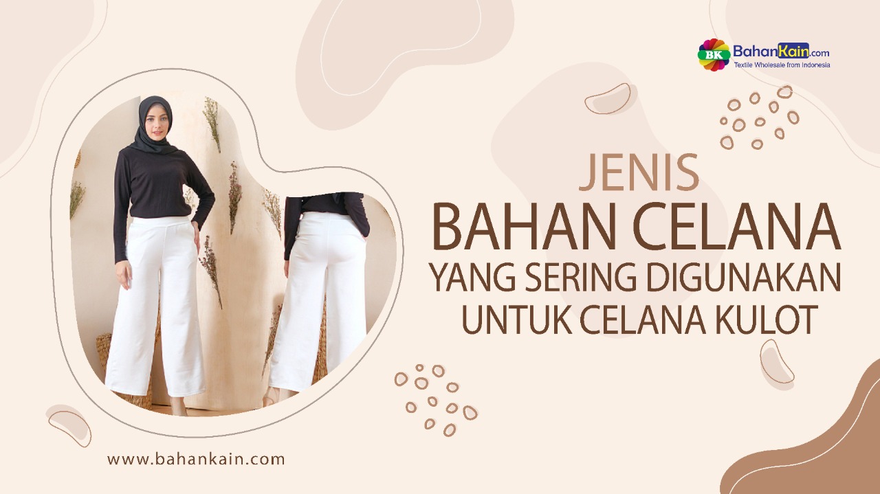Jenis Bahan Celana Yang Sering Digunakan Untuk Celana Kulot