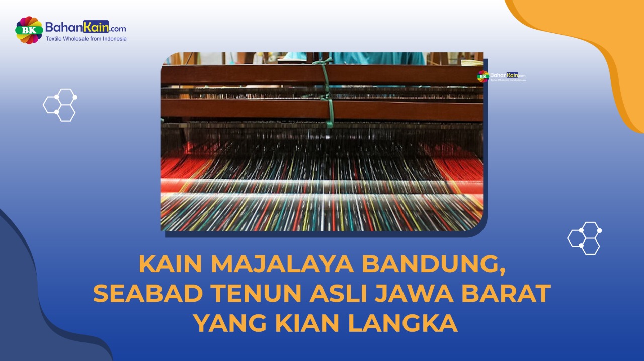 Kain Majalaya Bandung, Seabad Tenun Asli Jawa Barat Yang Kian Langka