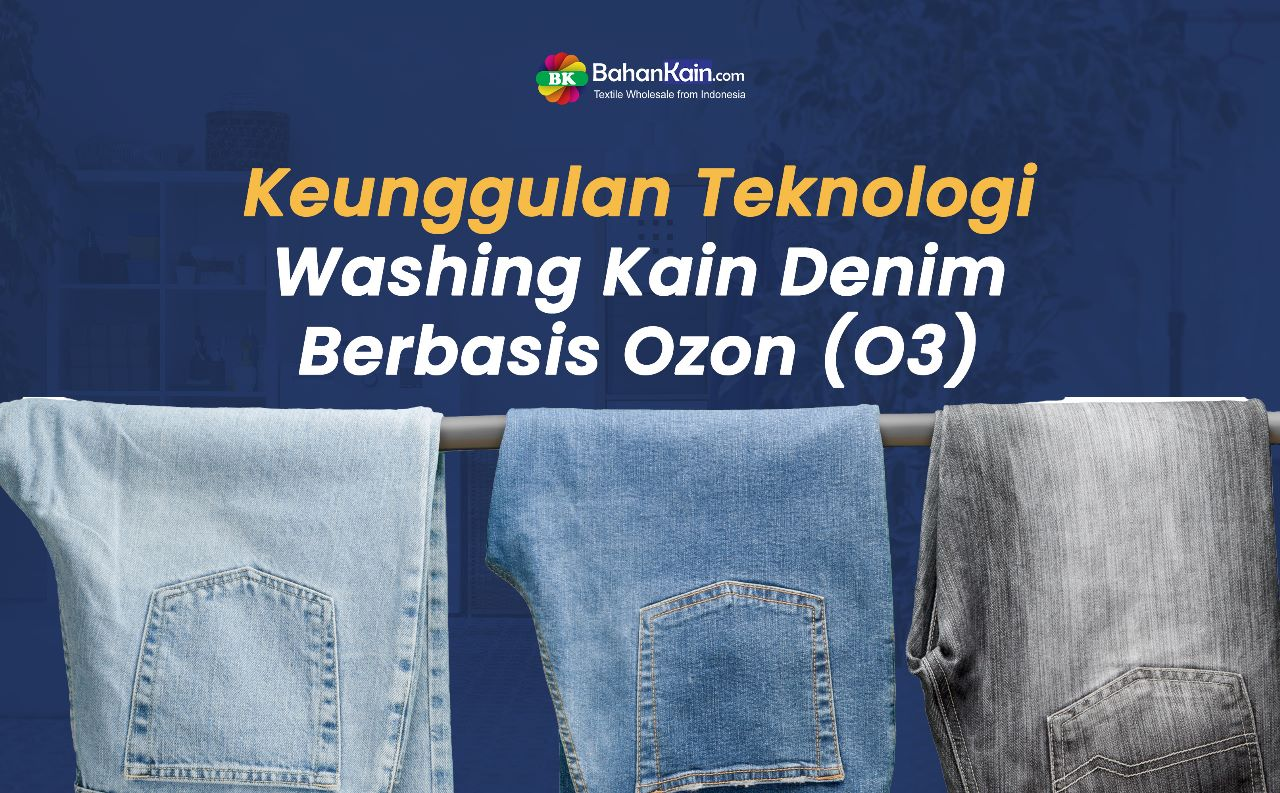 Keunggulan Teknologi Washing Kain Denim Berbasis Ozon (O3)