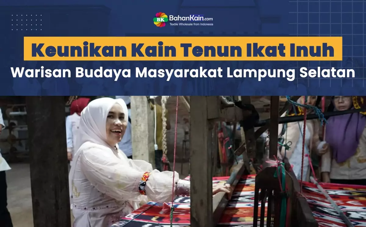 Keunikan Kain Tenun Ikat Inuh, Warisan Budaya Masyarakat Lampung Selatan