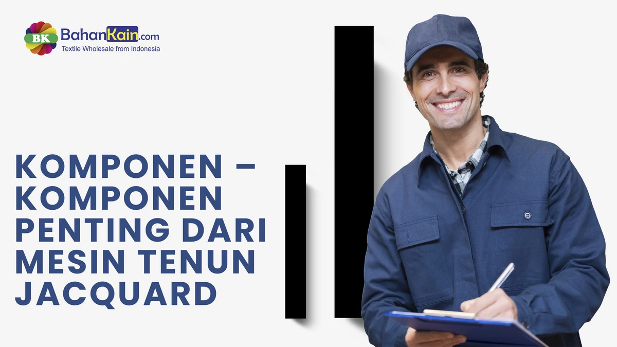 KOMPONEN – KOMPONEN PENTING DARI MESIN TENUN JACQUARD