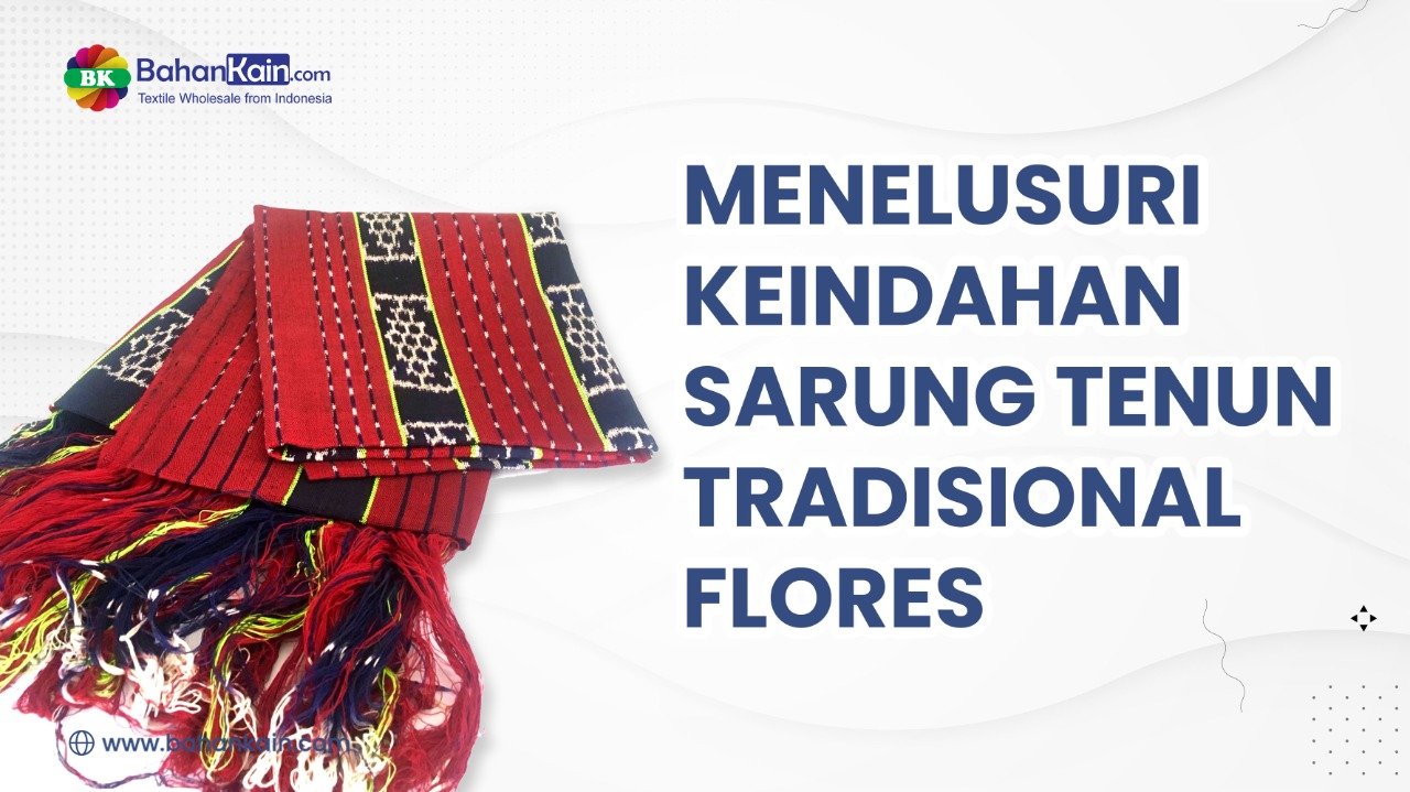 Menelusuri Keindahan Sarung Tenun Tradisional Flores