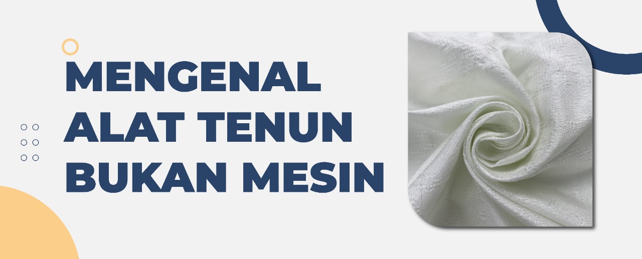 Mengenal Alat Tenun Bukan Mesin