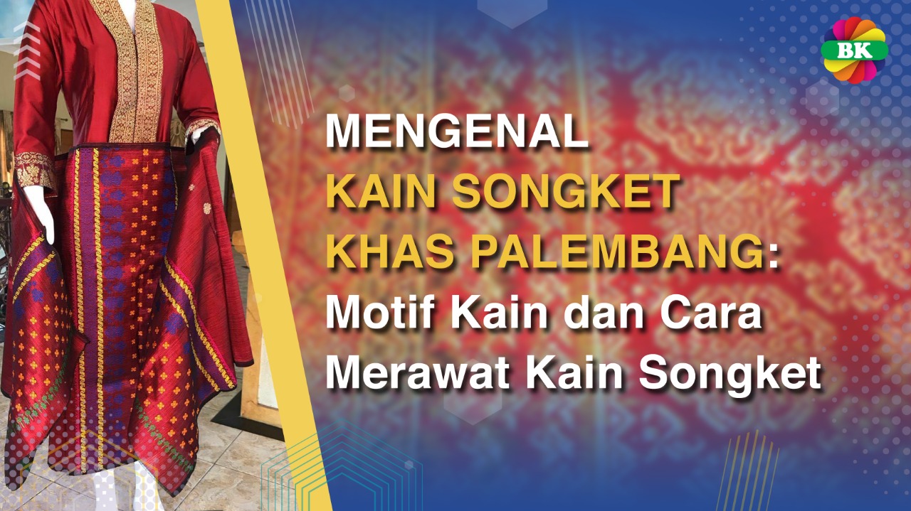 MENGENAL KAIN SONGKET KHAS PALEMBANG: Motif Kain dan Cara Merawat Kain Songket