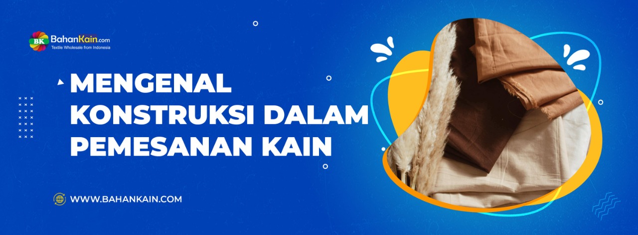 Mengenal Konstruksi Kain Dalam Pemesanan Kain