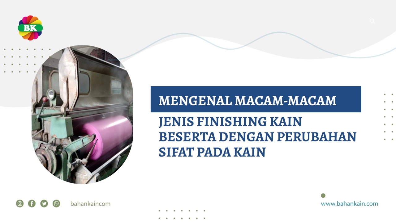 Mengenal Macam-Macam Jenis Finishing Kain Beserta Dengan Perubahan Sifat Pada Kain