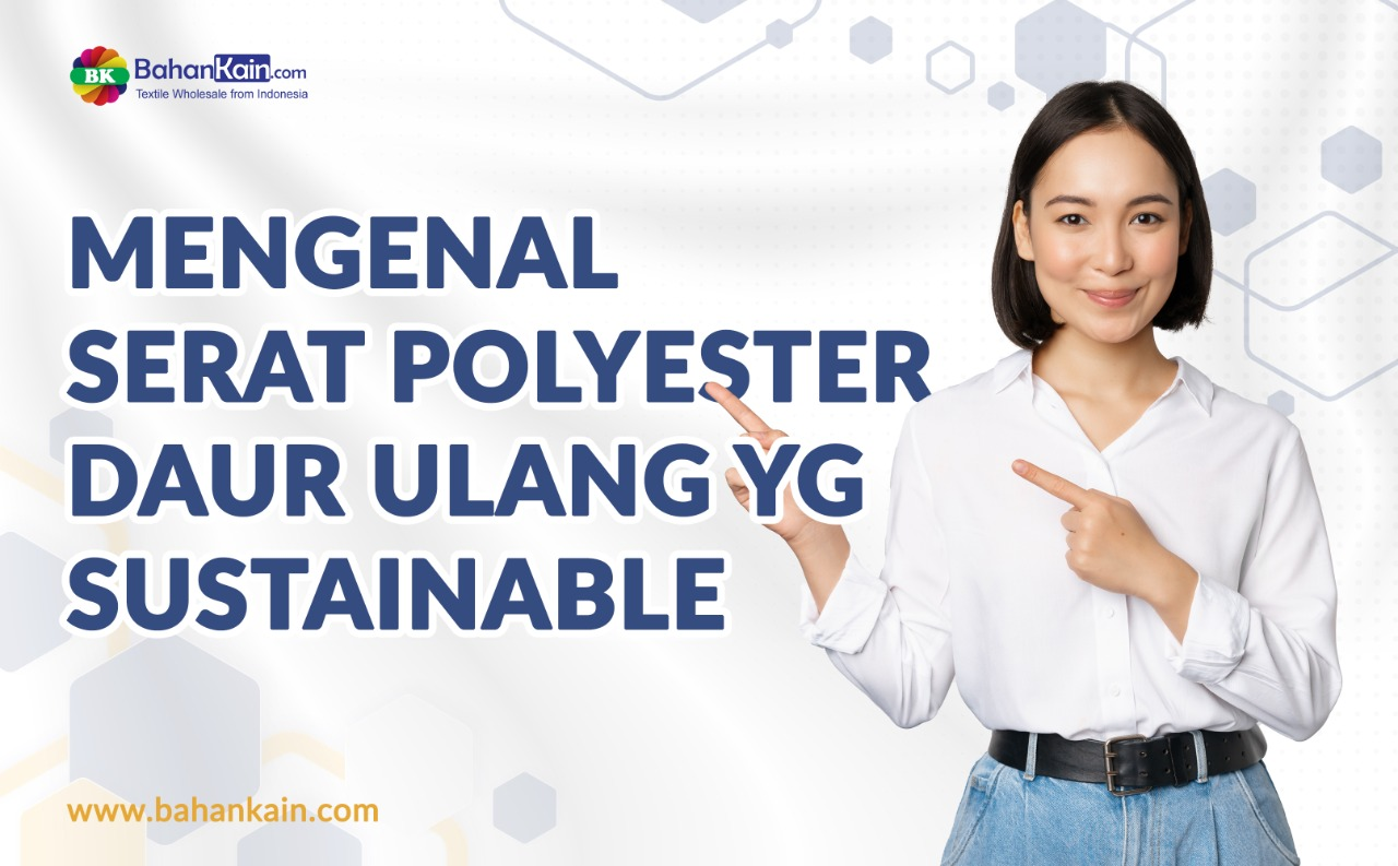 Mengenal Serat Polyester Daur Ulang, Bahan Pakaian Yang Berkelanjutan