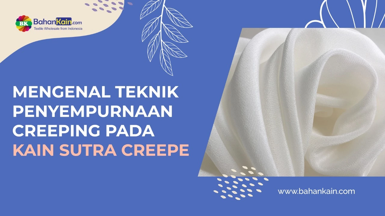 Mengenal Teknik Penyempurnaan Creeping atau kreping Pada Kain Sutra Creepe