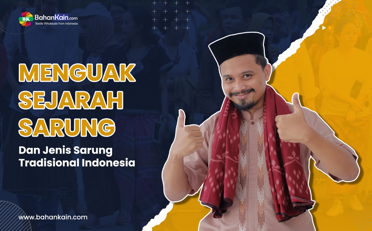 Menguak Sejarah Sarung Dan 5 Jenis Sarung Tradisional Indonesia