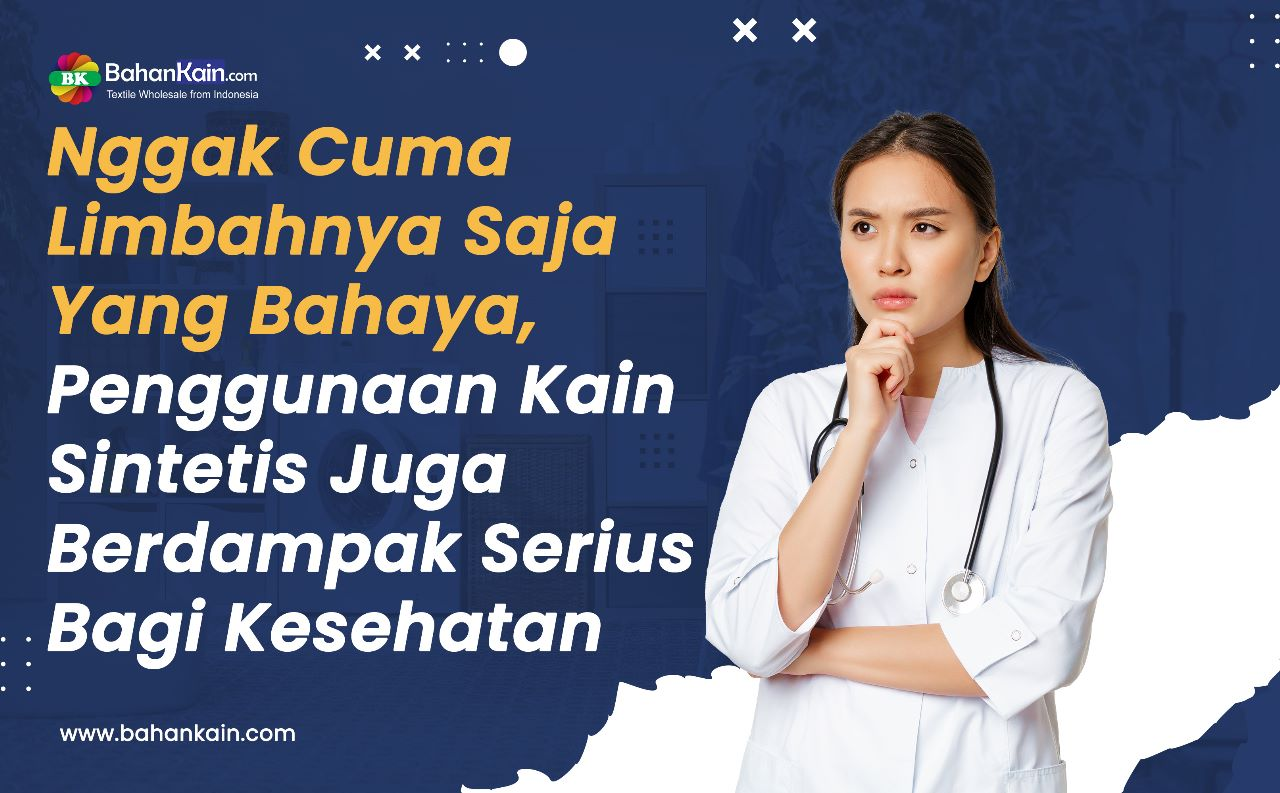 Nggak Cuma Limbahnya Saja Yang Bahaya, Penggunaan Kain Sintetis Juga Berdampak Serius Bagi Kesehatan Lho