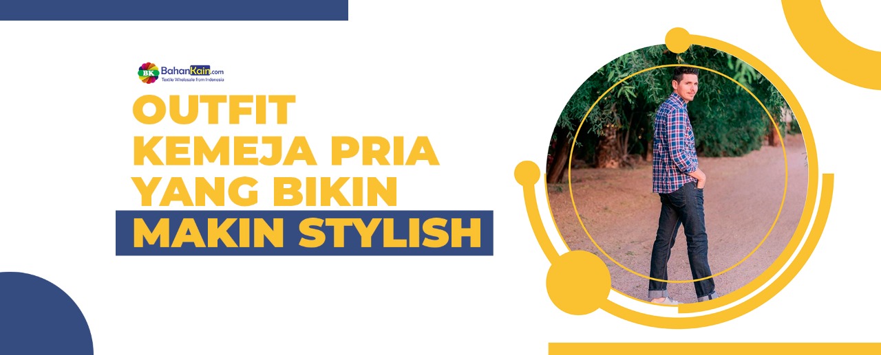 Outfit Kemeja Pria Yang Bikin Makin Stylish