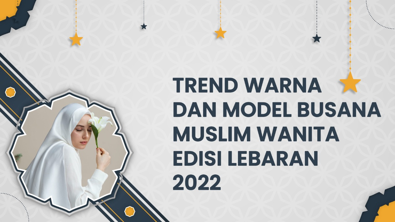 Trend Warna Dan Model Busana Muslim Wanita Edisi Lebaran 2022
